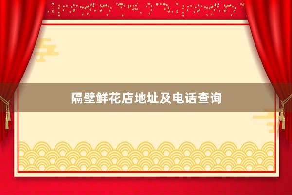 隔壁鲜花店地址及电话查询