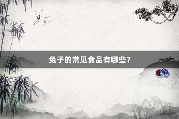 兔子的常见食品有哪些?